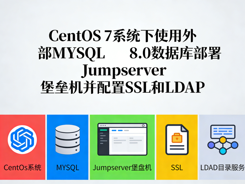 CentOS 7系统下使用外部MYSQL 8.0数据库部署Jumpserver堡垒机并配置SSL和LDAP-运维技术栈