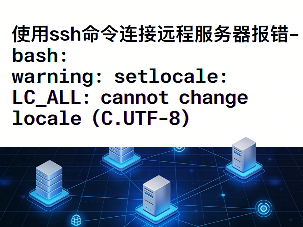 使用ssh命令连接远程服务器报错-bash: warning: setlocale: LC_ALL: cannot change locale (C.UTF-8)-运维技术栈