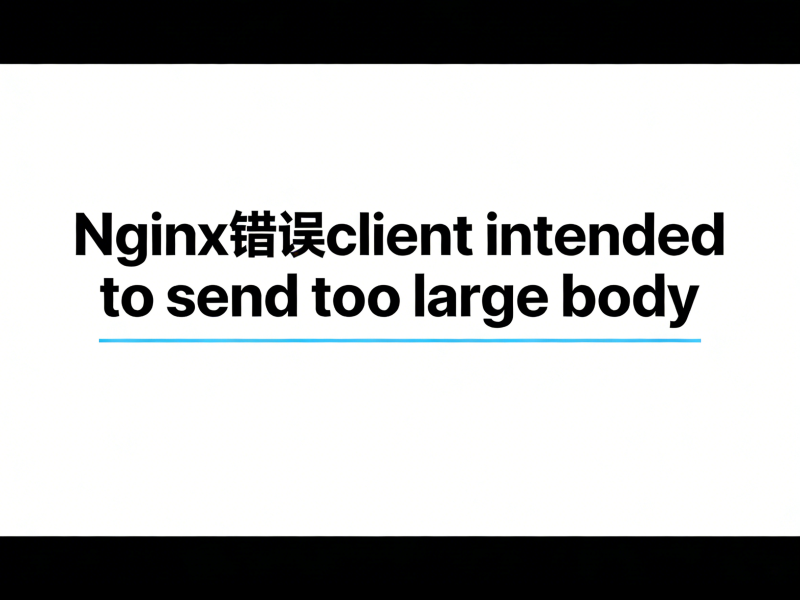 Nginx错误client intended to send too large body-运维技术栈